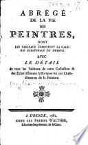 Abrégé de la vie des peintres dont les tableaux composent la Galerie Électorale de Dresde. Avec le détail de tous les tableaux, etc. [By J. A. Lehninger?]