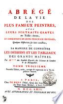 ABRÉGÉ DE LA VIE DES PLUS FAMEUX PEINTRES, AVEC LEURS PORTRAITS GRAVÉS en Taille-douce, LES INDICATIONS DE LEURS PRINCIPAUX OUVERAGES, Quelques Réflexions sur leurs caracteres, ET LA MANIERE DE CONNOÎTRE LES DESSEINS ET LES TABLEAUX DES DRANDS MAÎTRES