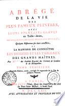ABRÉGÉ DE LA VIE DES PLUS FAMEUX PEINTRES, AVEC LEURS PORTRAITS GRAVÉS en Taille-douce, LES INDICATIONS DE LEURS PRINCIPAUX OUVERAGES, Quelques Réflexions sur leurs caracteres, ET LA MANIERE DE CONNOÎTRE LES DESSEINS ET LES TABLEAUX DES GRANDS MAÎTRES