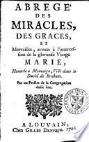 Abregé des miracles, des graces, et merveilles, avenus à l'intercession de la glorieuse Vierge Marie, honorée à Montaigu ...