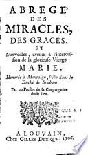 Abrégé des Miracles, des Grâces et Merveilles avenus à l'intercession de la glorieuse Vierge Marie, honorée à Montaigu, ville dans le duché de Brabant. Par un prestre de la Congrégation dudit lieu