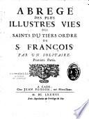 Abregé des plus illustres vies des saints du Tiers ordre de S. Franc̜ois Par un solitaire