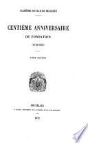 Académie Royale de Belgique. Centième anniversaire de fondation (1772-1872).