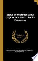 Acadie Reconstitution d'Un Chapitre Perdu de L' Histoire d'Amerique
