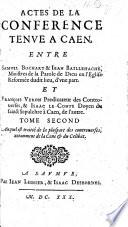 Actes de la conference tenue à Caen, entre Samuel Bochart et Iean Baillehache ... d'une part. Et François Veron&Isaac le Conte de l'autre