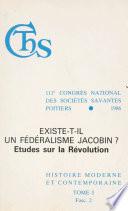 Actes du 111e Congrès national des sociétés savantes, Poitiers 1986, Section d'histoire moderne et contemporaine (1.2) : Existe-t-il un fédéralisme jacobin ? Études sur la Révolution