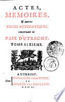 ACTES, MEMOIRES, [et] autres PIECES AUTHENTIQUES concernant LA PAIX D'UTRECHT.
