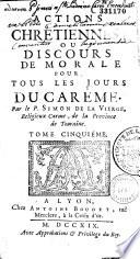 Actions chrétiennes, ou Discours de morale sur le renouvellement de l'homme par l'incarnation du Verbe... par le P. Simon de La Vierge