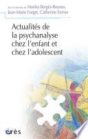 Actualités de la psychanalyse chez l'enfant et chez l'adolescent