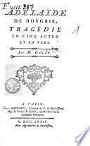 Adelaide de Hongrie, tragédie en cinq actes et en vers. Par m. Dorat