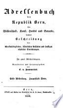 Adressenbuch der Republik Bern für Wissenschaft-, Kunst-, Handel- und Gewerbe sammt Beschreibung der Merkwürdigkeiten, öffentl. Anstalten und sonstigen nützlichen Einrichtungen