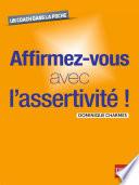 Affirmez-vous ! Avec toutes les techniques de lassertivité