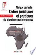 Afrique centrale : Cadres juridiques et pratiques du pluralisme radiophonique