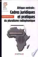 Afrique centrale, cadres juridiques et pratiques du pluralisme radiophonique