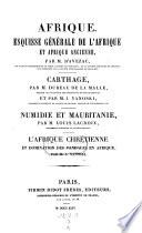 Afrique. Esquisse generale de l'Afrique et Afrique ancienne ... Carthage ... Numidie et Mauritanie ... L'Afrique chretienne et domination des Vandales en Afrique