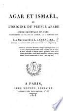Agar et Ismaël, ou l'Origine du Peuple Arabe, scène orientale en vers, etc
