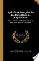 Agriculture Française Par Les Inspecteurs De L'agriculture: Haute-garonne. Haute-pyrénées. Isère. Nord. Côtes-du-nord. Tarn. Aude...
