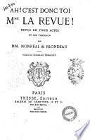 Ah! C'est donc toi m.me la Revue! revue en trois actes et dix tableau par mm. Monréal & Blondeau