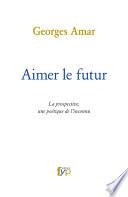 Aimer le futur. La prospective, une poétique de l’inconnu