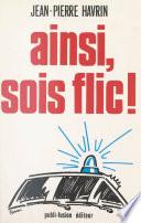 Ainsi, sois flic !
