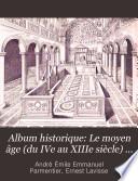 Album historique: Le moyen âge (du IVe au XIIIe siècle) 1896