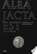 Alea jacta est. Pourquoi César a-t-il franchi le Rubicon ?