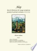 Alep dans la littérature de voyage européenne pendant la période ottomane (1516-1918)