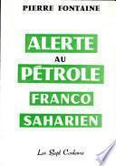 ALERTE AU PETROLE FRANCO- SAHARIEN Par PIERRE PONTAINE