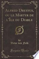 Alfred Dreyfus, ou le Martyr de l'Île du Diable (Classic Reprint)