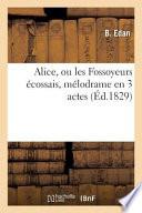 Alice, Ou Les Fossoyeurs Ecossais, Melodrame En 3 Actes