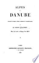 Alpes et Danube ou voyages en Suisse, Styrie, Hongrie et Transylvanie
