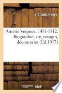Americ Vespuce, 1451-1512. Biographie, Vie, Voyages, Découvertes