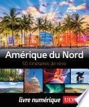 Amérique du Nord - 50 itinéraires de rêve