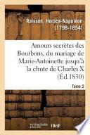Amours Secrètes Des Bourbons, Depuis Le Mariage de Marie-Antoinette Jusqu'à La Chute de Charles X