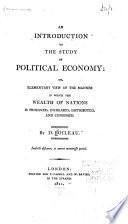 An Introduction to the Study of Political Economy; Or, Elementary View of the Manner in which the Wealth of Nations is Produced, Increased, Distributed, and Consumed