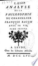 Analyse de la philosophie du chancelier François Bacon avec sa vie ; tome second