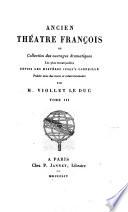 Ancien théâtre françois, ou Collection des ouvrages dramatiques les plus remarquables depuis les mystères jusqu'à Corneille publié avec des notes et éclaircissements par Viollet Le Duc