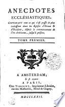 Anecdotes Ecclésiastiques, Contenant tout ce qui s'est passé de plus intéressant dans les Eglises d'Orient et d'Occident, depuis le commencement de l'ère chrétienne, jusqu'à présent