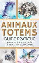 Animaux Totems : guide pratique pour aller à leur rencontre et découvrir leur pouvoir
