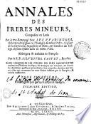 Annales des Frères mineurs, composées en latin par le tres-Reverend Pere Luc Wadinghes,... Abbregées & traduites en françois par le tres-Reverend Pere Silvestre Castet,... Dans lesquelles toutes les choses qui concernent les trois Ordres instituez par S. François, & beaucoup d'autres qui peuvent donner une grande lumière sur l'Histoire Ecclesiastique, sont rapportées avec-que fidelité... Contenant depuis l'an 1208. jusques à l'an 1250. Premiere Edition