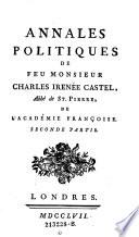 Annales Politiques De Feu Monsieur Charles Irenée Castel, Abbé de St. Pierre, De L'Académie Françoise
