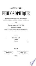 Annuaire philosophique, examen critique des travaux de physiologie, de métaphysique et de morale accomplis daus l'année