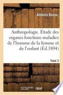 Anthropologie. Etude Des Organes Fonctions Maladies de L'Homme de La Femme Et de L'Enfant