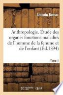 Anthropologie. Etude Des Organes Fonctions Maladies de L'Homme de La Femme Et de L'Enfant