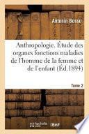 Anthropologie. Etude Des Organes Fonctions Maladies de L'Homme de La Femme Et de L'Enfant