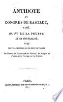 Antidote au congres de Rastadt, 1798, suivi de la Prusse et sa neutralité, 1799. Nouv. ed. de ces 2 ouvrages