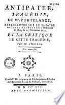 Antipater. Tragédie de Mr. Portelance représentée sur le théâtre des Comédiens françois ordinaires du Roi, le 25 novembre 1751. Et la Critique de cette tragédie faite par l'auteur...