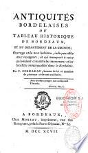 Antiquités bordelaises ou tableau historique de Bordeaux, et du département de la Gironde ; ouvrage utile aux habitans, indispensable aux voyageurs, et qui manquoit à ceux qui veulent connoître les monumens et les localités remarquables dans le Bordelais. Par P. Bernadau,...