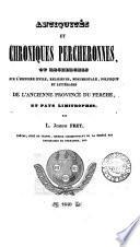Antiquités et chroniques percheronnes, ou Recherches sur l'histoire civile, religieuse [&c.] de l'ancienne province du Perche et pays limitrophes
