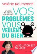 Anxiété, douleurs, insomnies... vos problèmes vous veulent du bien !